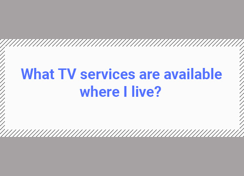 what tv service are available where i live