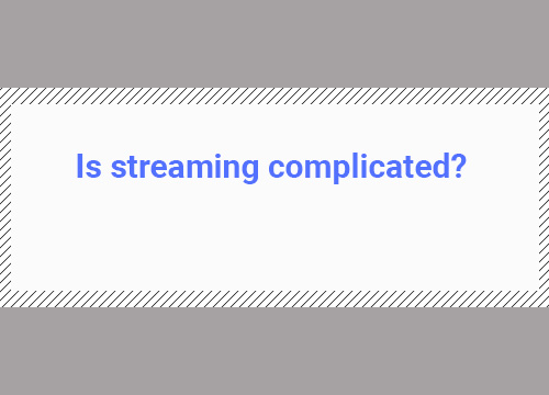 is streaming complicated